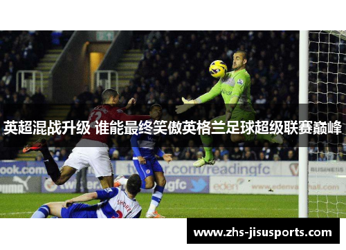 英超混战升级 谁能最终笑傲英格兰足球超级联赛巅峰