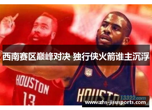 西南赛区巅峰对决 独行侠火箭谁主沉浮