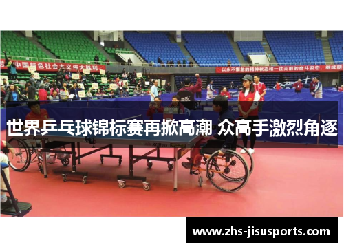 世界乒乓球锦标赛再掀高潮 众高手激烈角逐