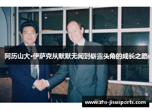 阿历山大·伊萨克从默默无闻到崭露头角的成长之路