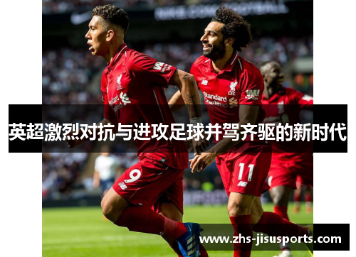 英超激烈对抗与进攻足球并驾齐驱的新时代